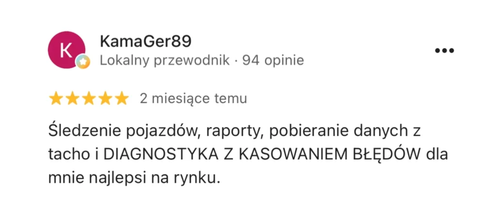 Opinia Google, 5/5, KamaGer89: Śledzenie pojazdów, raporty, pobieranie danych z tacho i diagnostyka z kasowaniem błędów - dla mnie najlepsi na rynku